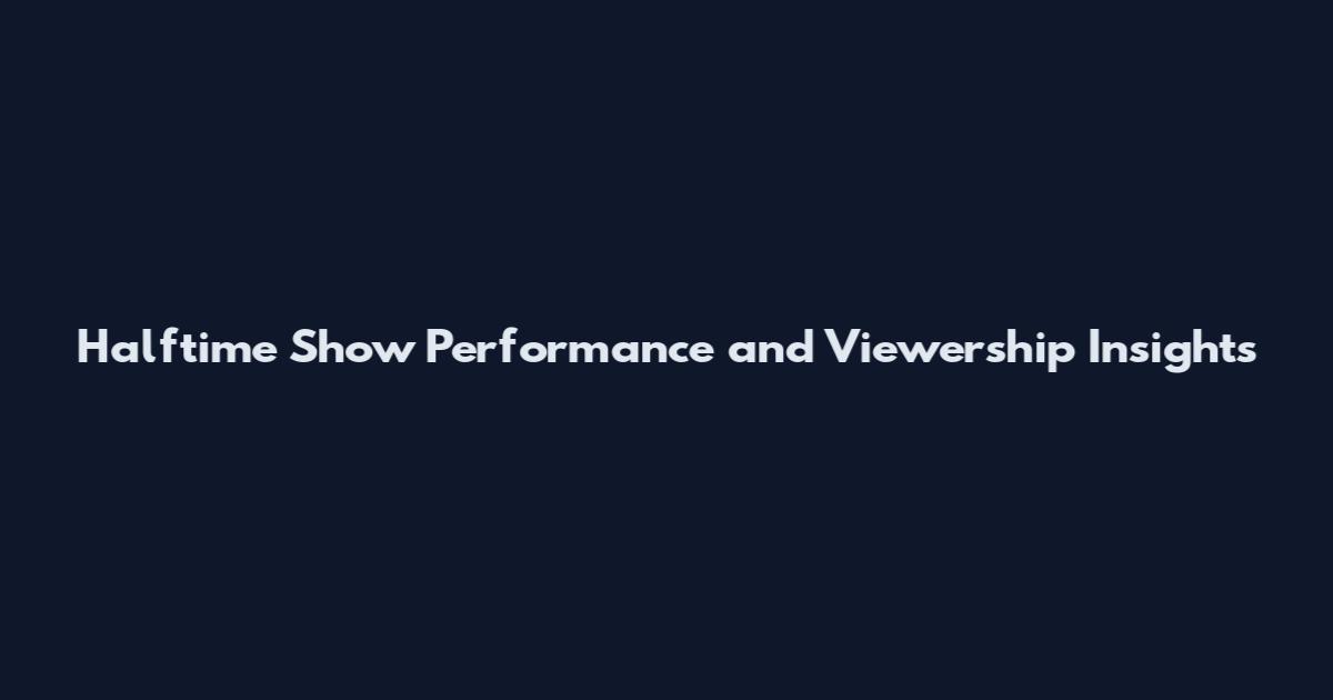 Halftime Show Performance and Viewership Insights