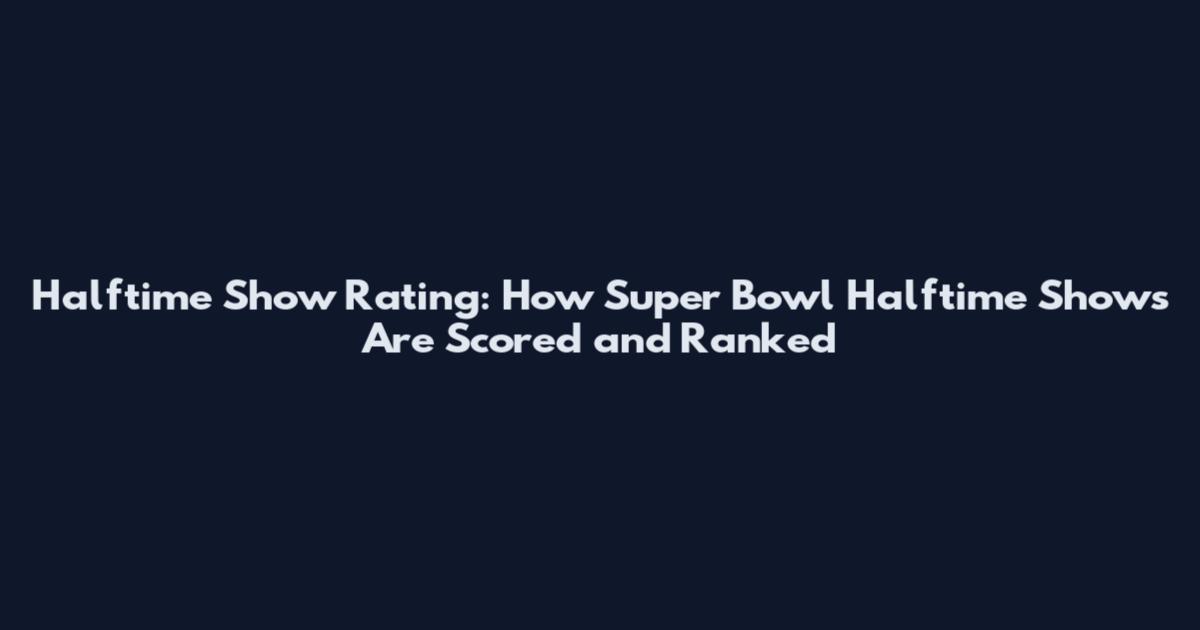 Halftime Show Rating: How Super Bowl Halftime Shows Are Scored and Ranked