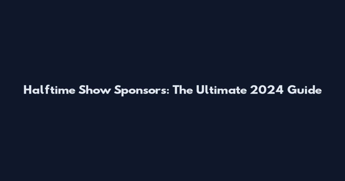 Halftime Show Sponsors: The Ultimate 2024 Guide
