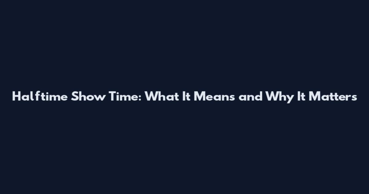 Halftime Show Time: What It Means and Why It Matters