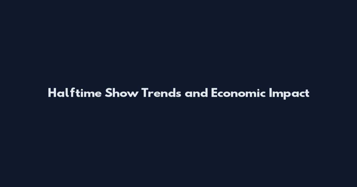 Halftime Show Trends and Economic Impact