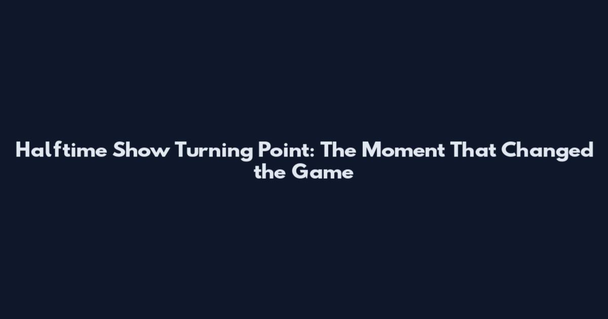 Halftime Show Turning Point: The Moment That Changed the Game