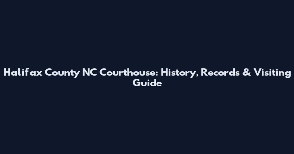 Halifax County NC Courthouse: History, Records & Visiting Guide