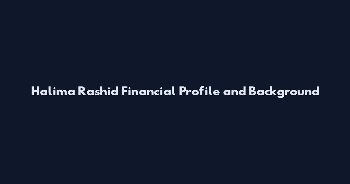 Halima Rashid Financial Profile and Background