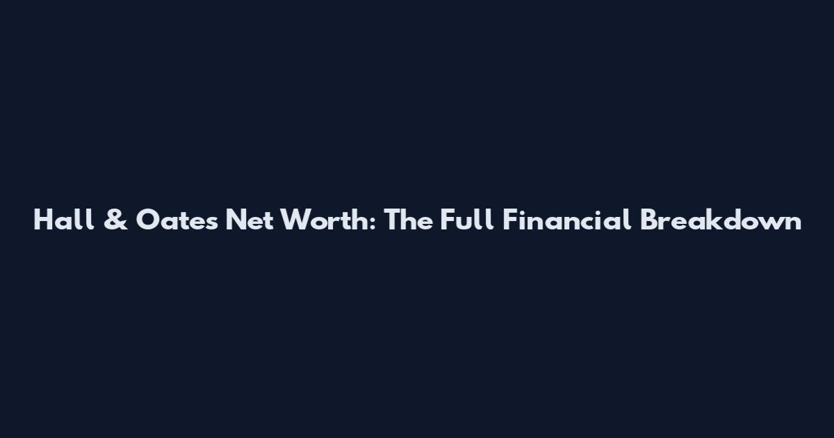 Hall & Oates Net Worth: The Full Financial Breakdown
