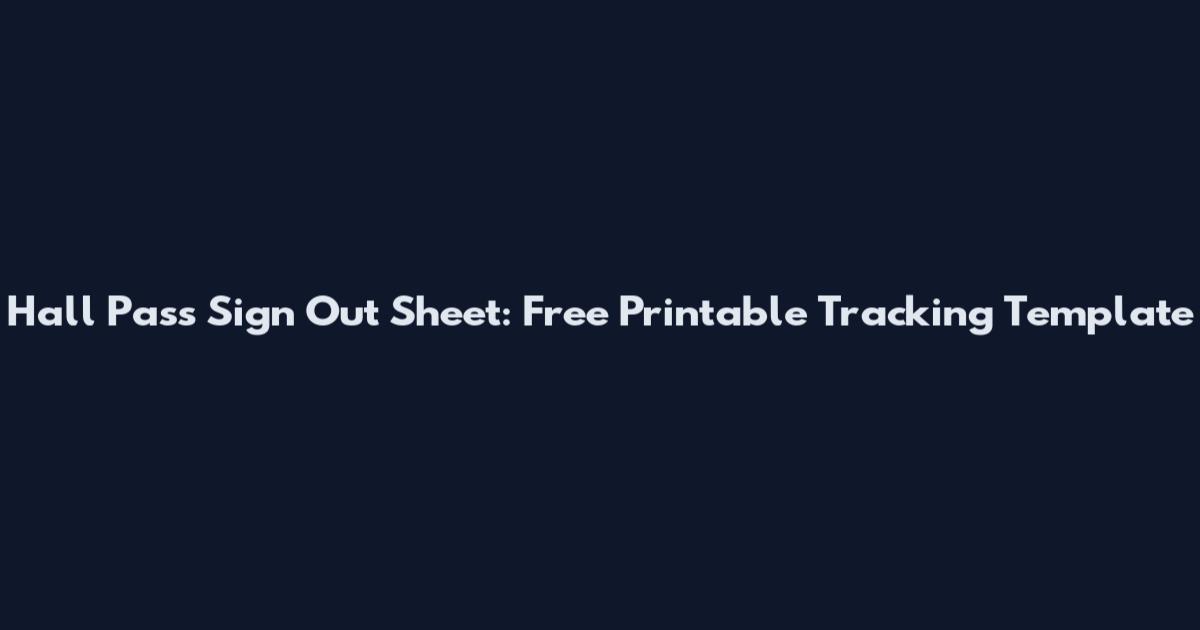Hall Pass Sign Out Sheet: Free Printable Tracking Template