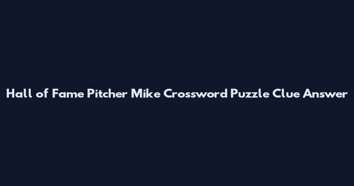 Hall of Fame Pitcher Mike Crossword Puzzle Clue Answer