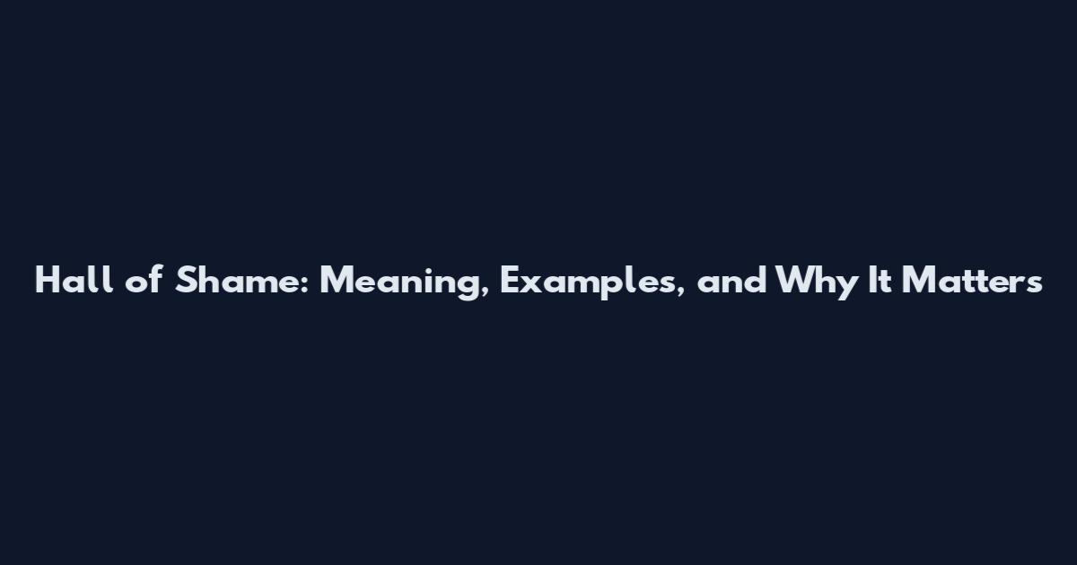 Hall of Shame: Meaning, Examples, and Why It Matters