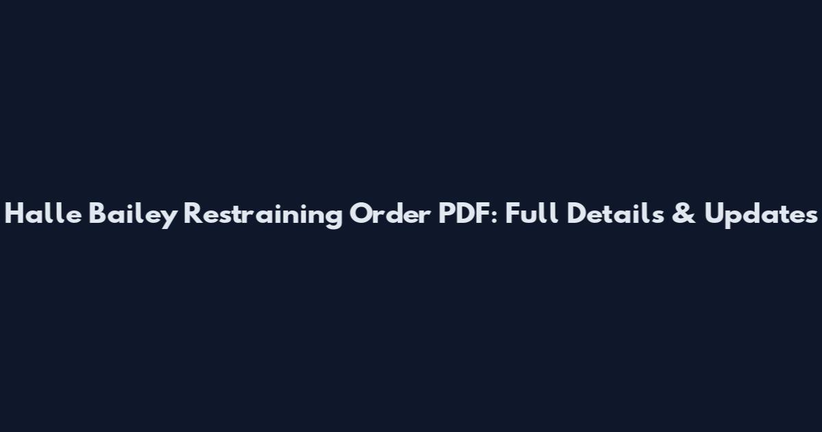 Halle Bailey Restraining Order PDF: Full Details & Updates