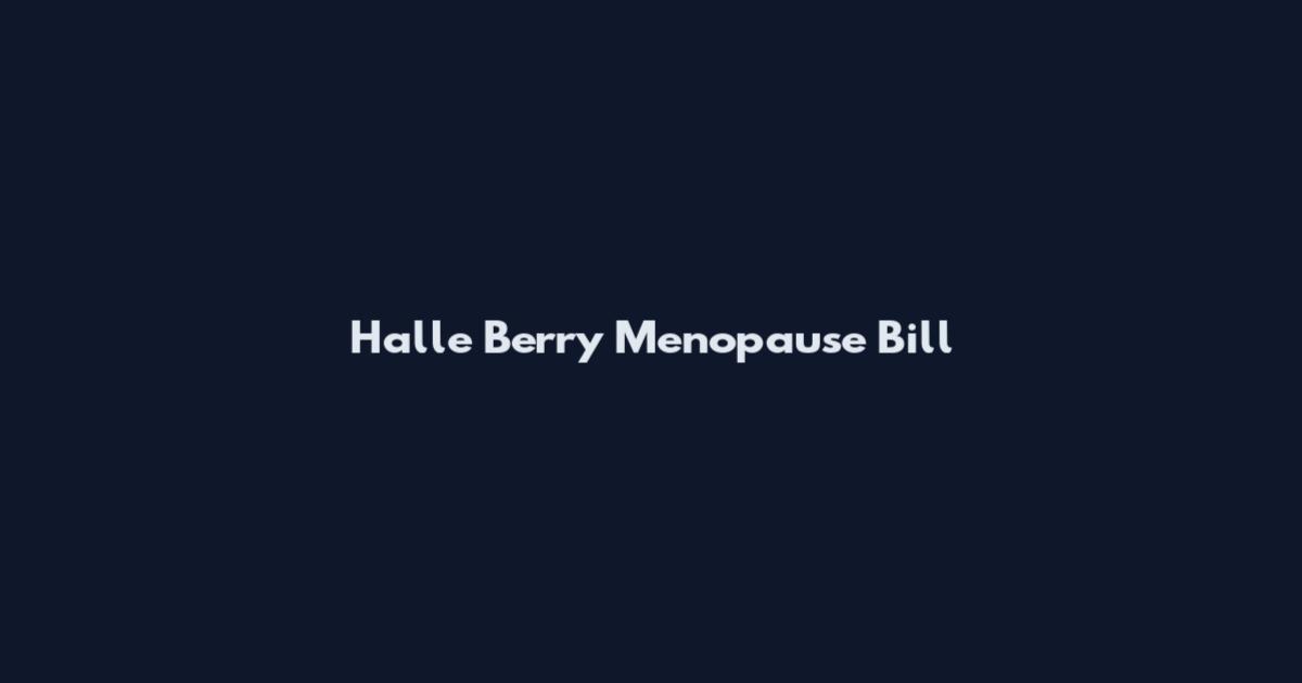 Halle Berry Menopause Bill