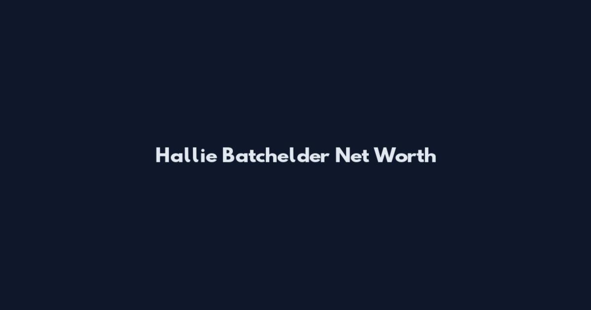 Hallie Batchelder Net Worth