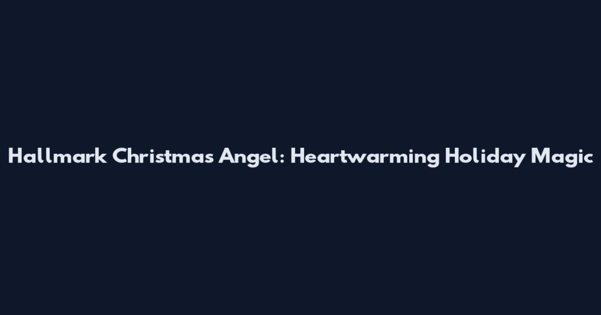 Hallmark Christmas Angel: Heartwarming Holiday Magic