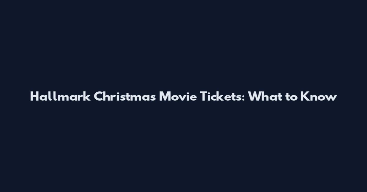 Hallmark Christmas Movie Tickets: What to Know