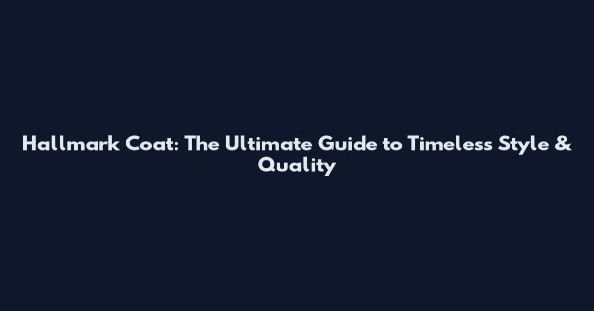 Hallmark Coat: The Ultimate Guide to Timeless Style & Quality