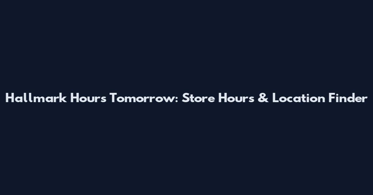 Hallmark Hours Tomorrow: Store Hours & Location Finder