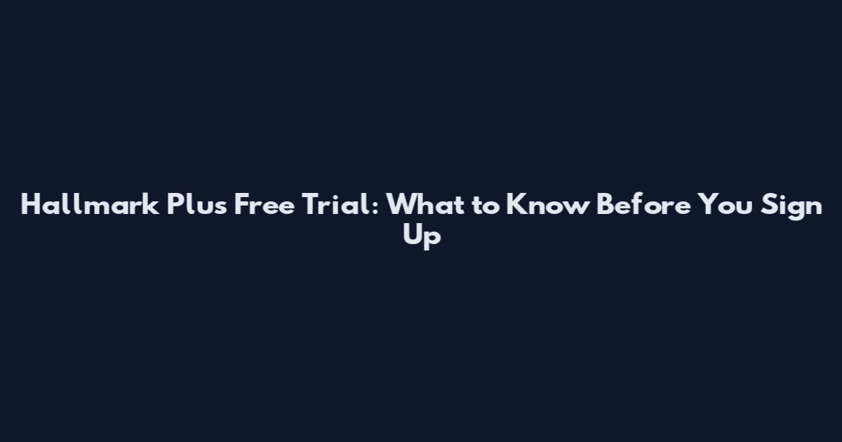Hallmark Plus Free Trial: What to Know Before You Sign Up