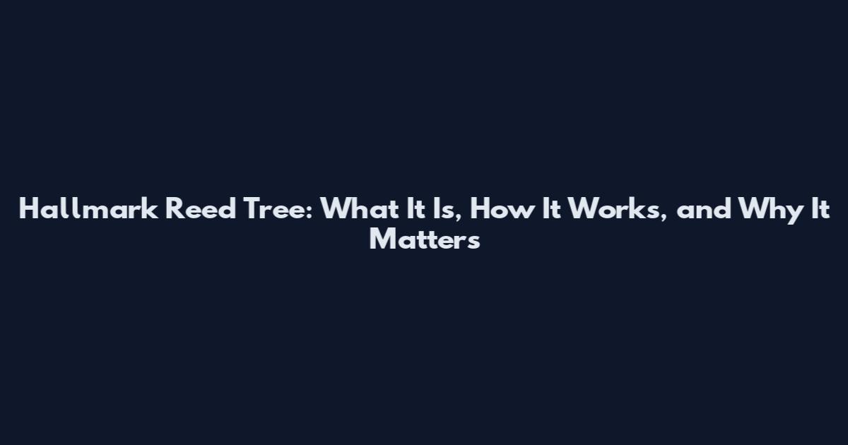 Hallmark Reed Tree: What It Is, How It Works, and Why It Matters