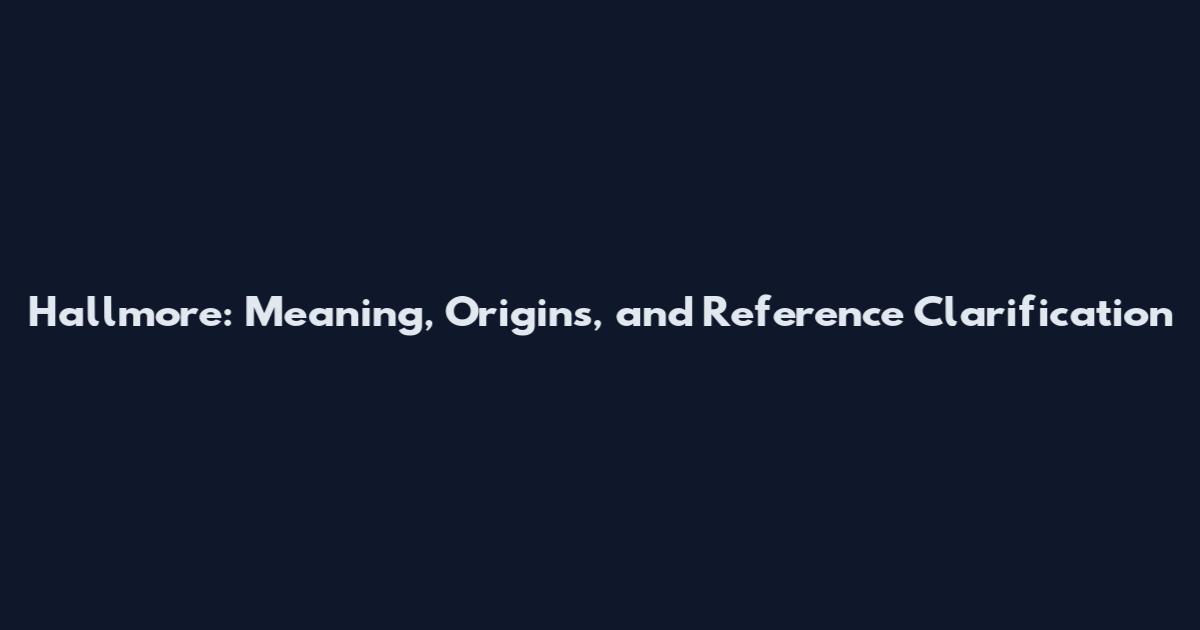 Hallmore: Meaning, Origins, and Reference Clarification