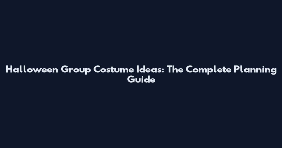 Halloween Group Costume Ideas: The Complete Planning Guide