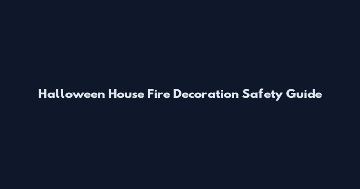 Halloween House Fire Decoration Safety Guide