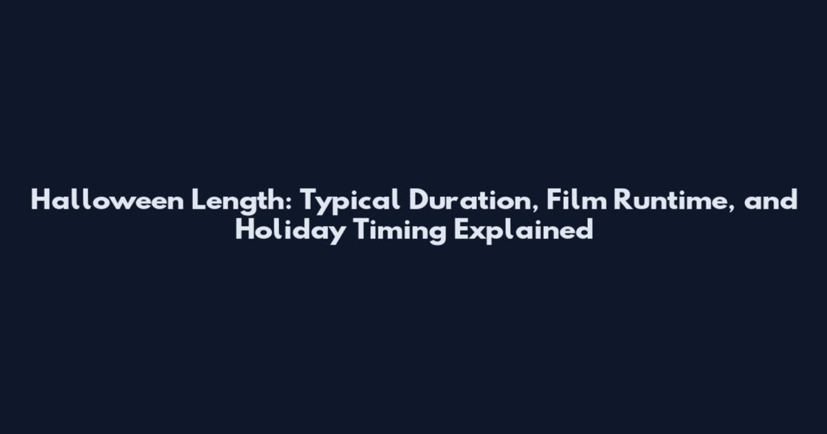 Halloween Length: Typical Duration, Film Runtime, and Holiday Timing Explained