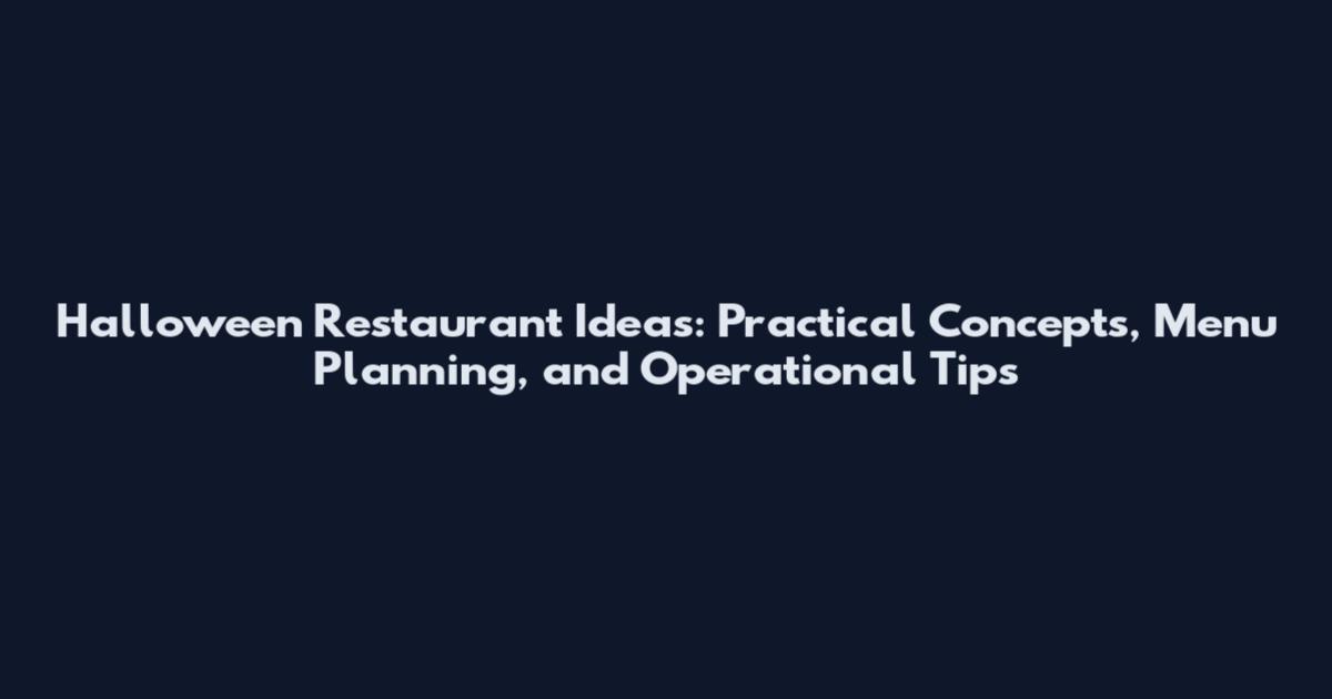 Halloween Restaurant Ideas: Practical Concepts, Menu Planning, and Operational Tips