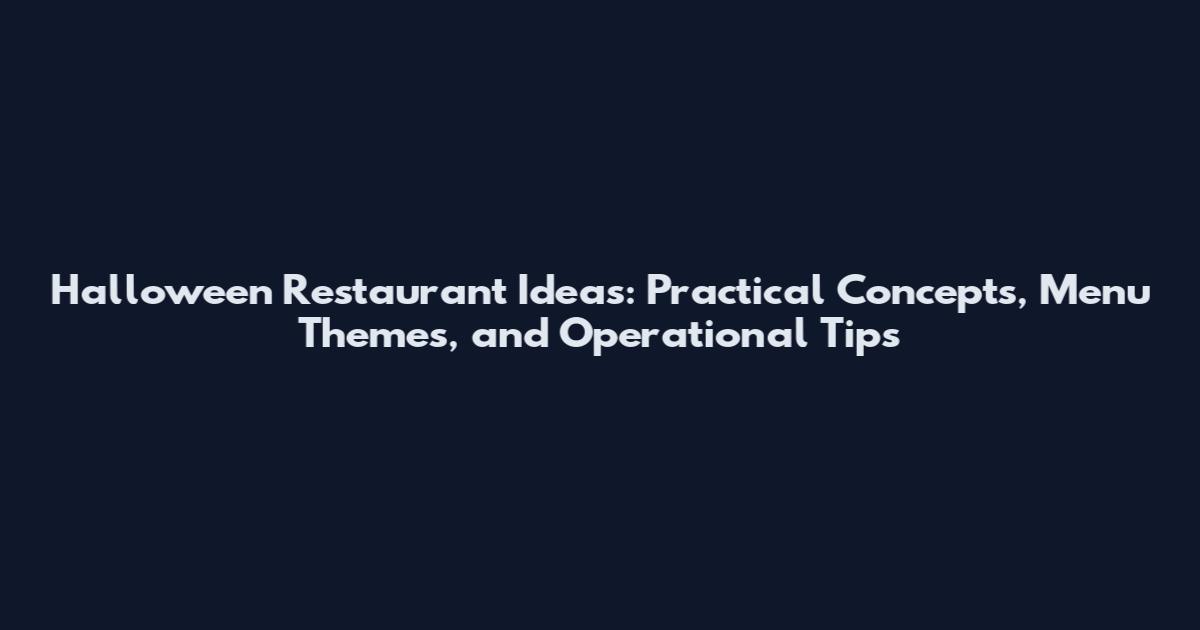 Halloween Restaurant Ideas: Practical Concepts, Menu Themes, and Operational Tips