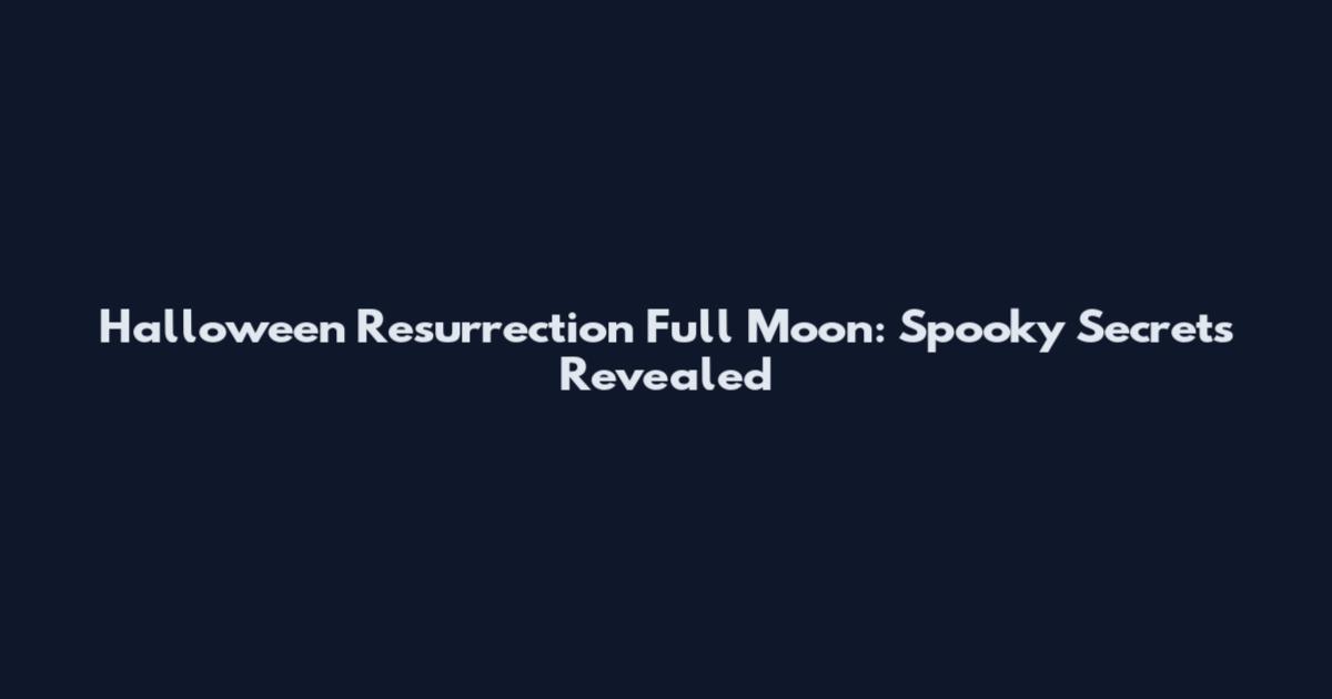 Halloween Resurrection Full Moon: Spooky Secrets Revealed