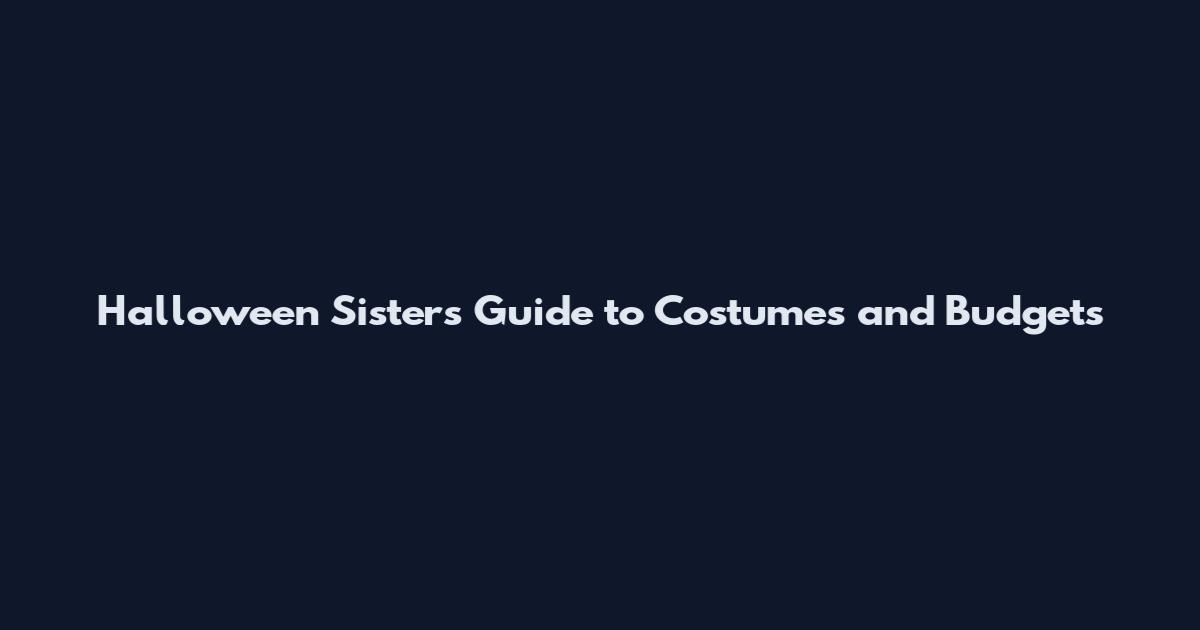 Halloween Sisters Guide to Costumes and Budgets
