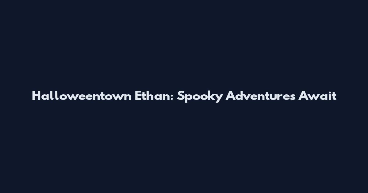 Halloweentown Ethan: Spooky Adventures Await