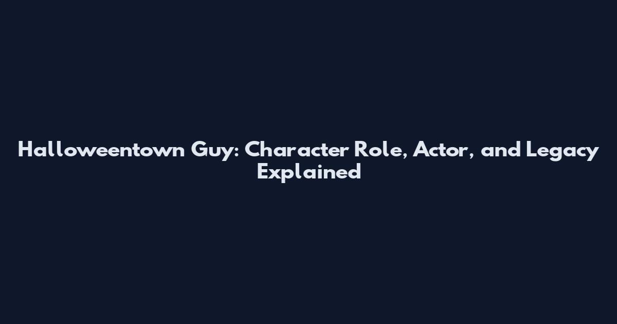 Halloweentown Guy: Character Role, Actor, and Legacy Explained