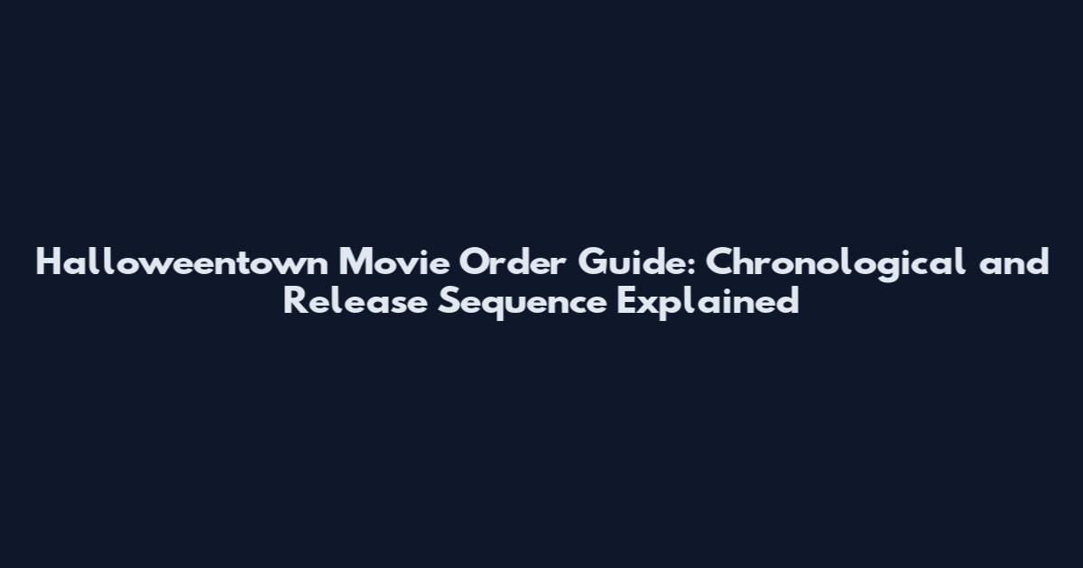 Halloweentown Movie Order Guide: Chronological and Release Sequence Explained