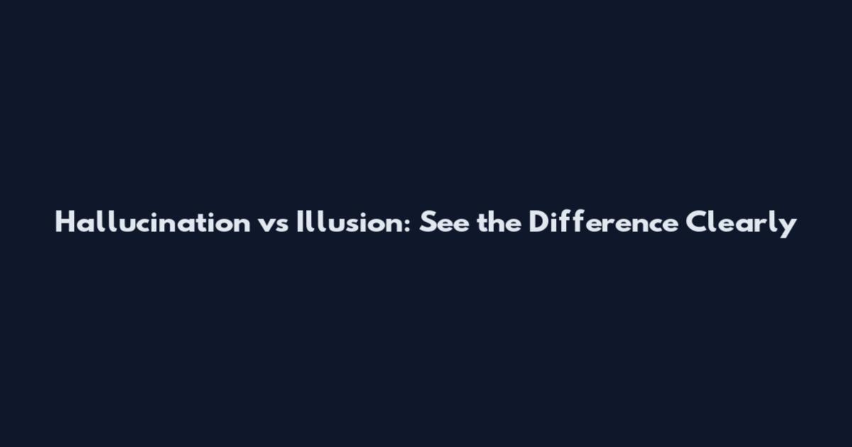 Hallucination vs Illusion: See the Difference Clearly