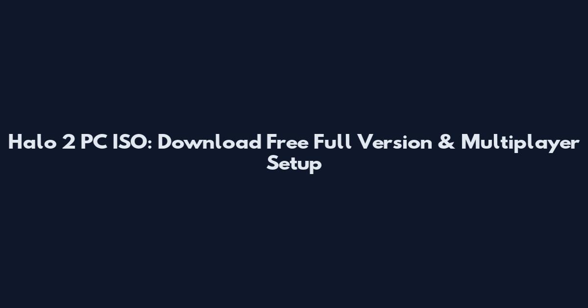 Halo 2 PC ISO: Download Free Full Version & Multiplayer Setup
