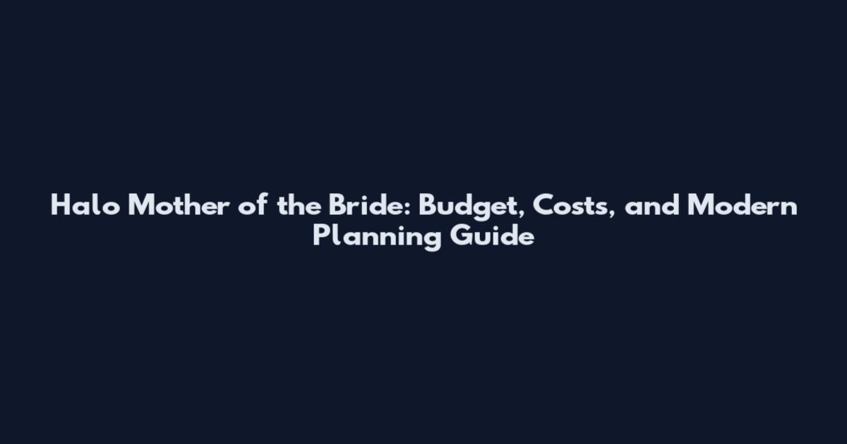 Halo Mother of the Bride: Budget, Costs, and Modern Planning Guide