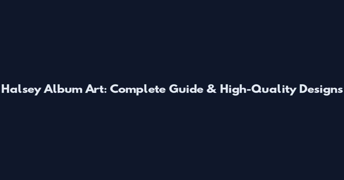 Halsey Album Art: Complete Guide & High-Quality Designs