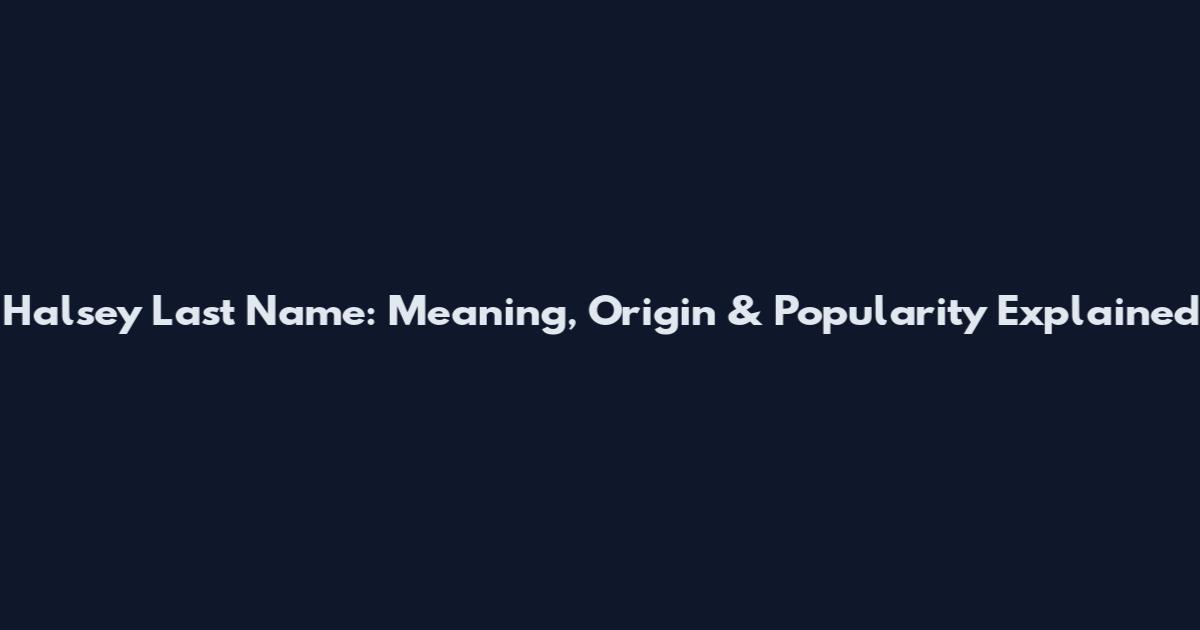 Halsey Last Name: Meaning, Origin & Popularity Explained