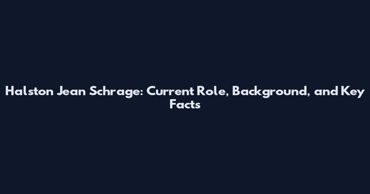Halston Jean Schrage: Current Role, Background, and Key Facts