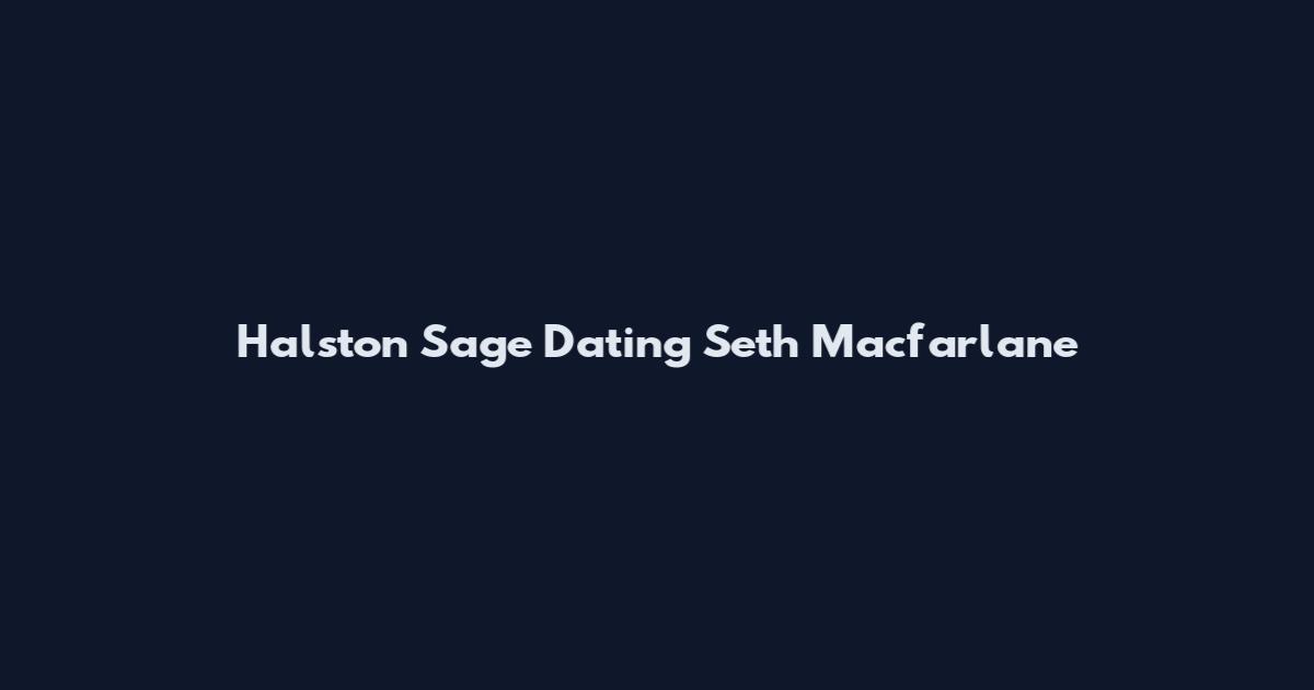 Halston Sage Dating Seth Macfarlane