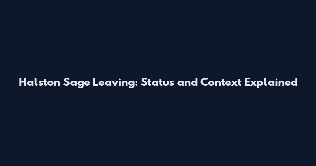 Halston Sage Leaving: Status and Context Explained