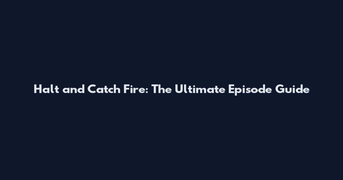 Halt and Catch Fire: The Ultimate Episode Guide
