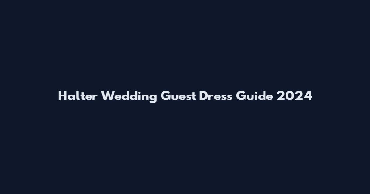 Halter Wedding Guest Dress Guide 2024