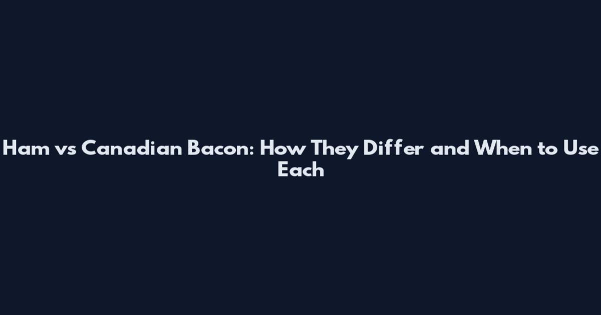 Ham vs Canadian Bacon: How They Differ and When to Use Each