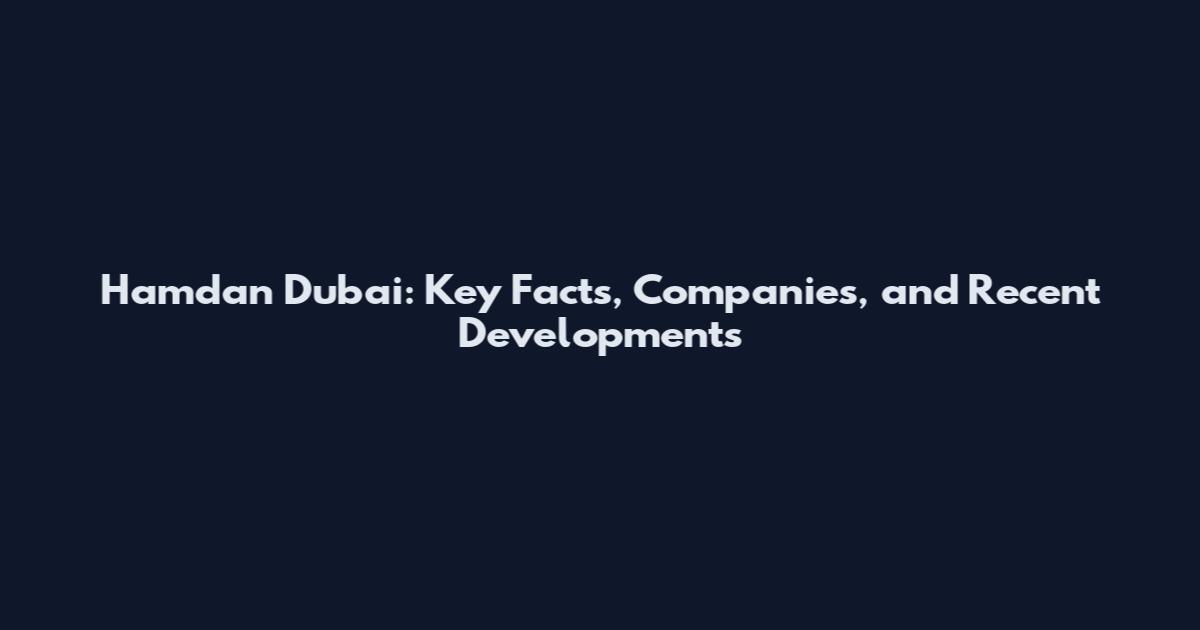 Hamdan Dubai: Key Facts, Companies, and Recent Developments