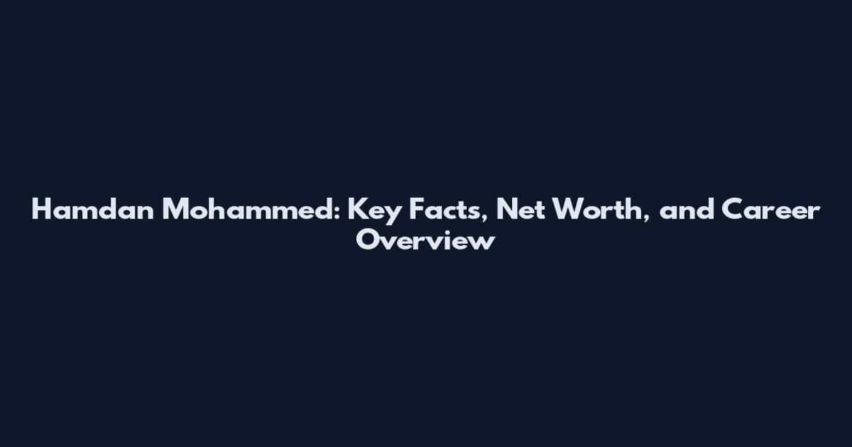 Hamdan Mohammed: Key Facts, Net Worth, and Career Overview