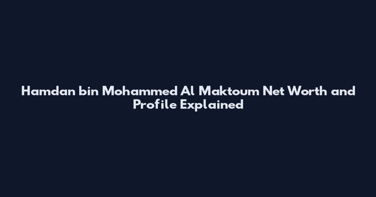 Hamdan bin Mohammed Al Maktoum Net Worth and Profile Explained