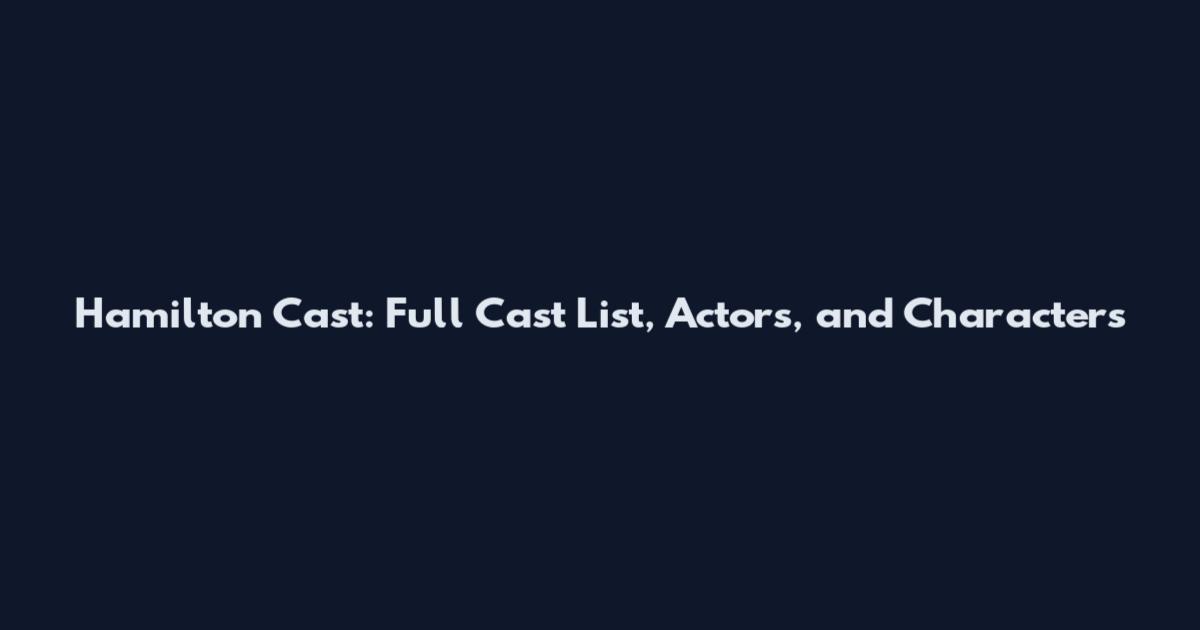 Hamilton Cast: Full Cast List, Actors, and Characters