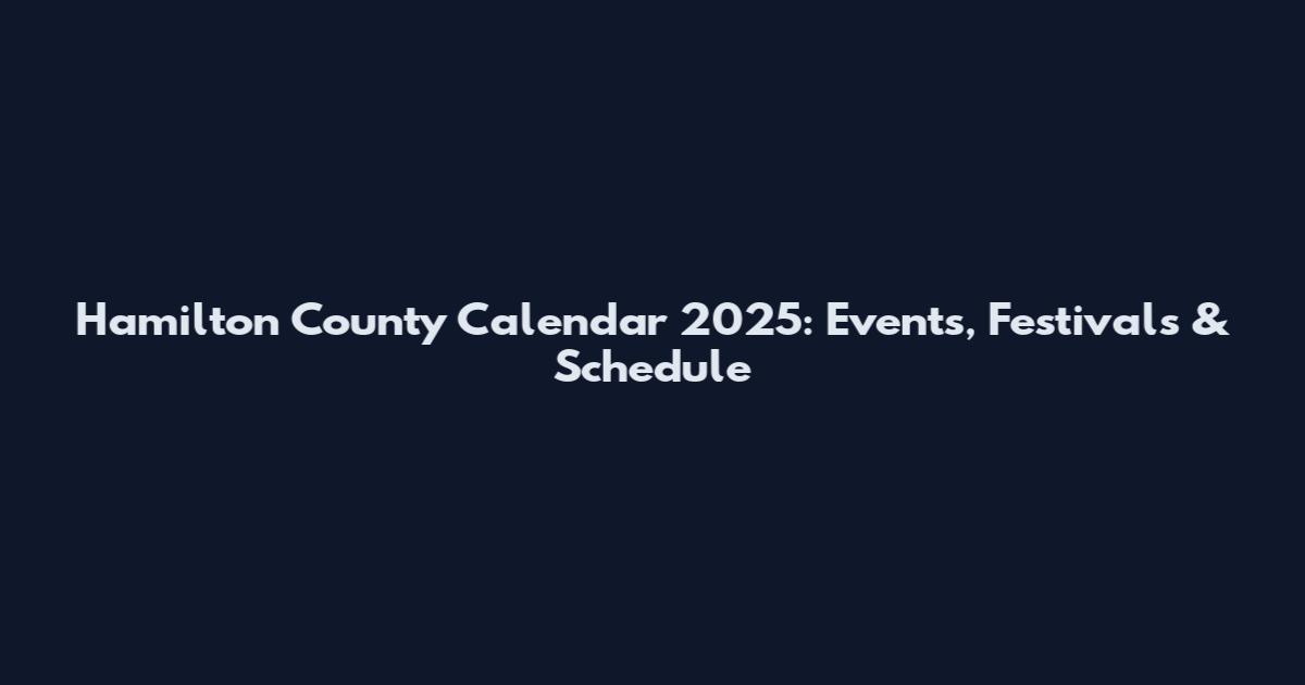 Hamilton County Calendar 2025: Events, Festivals & Schedule
