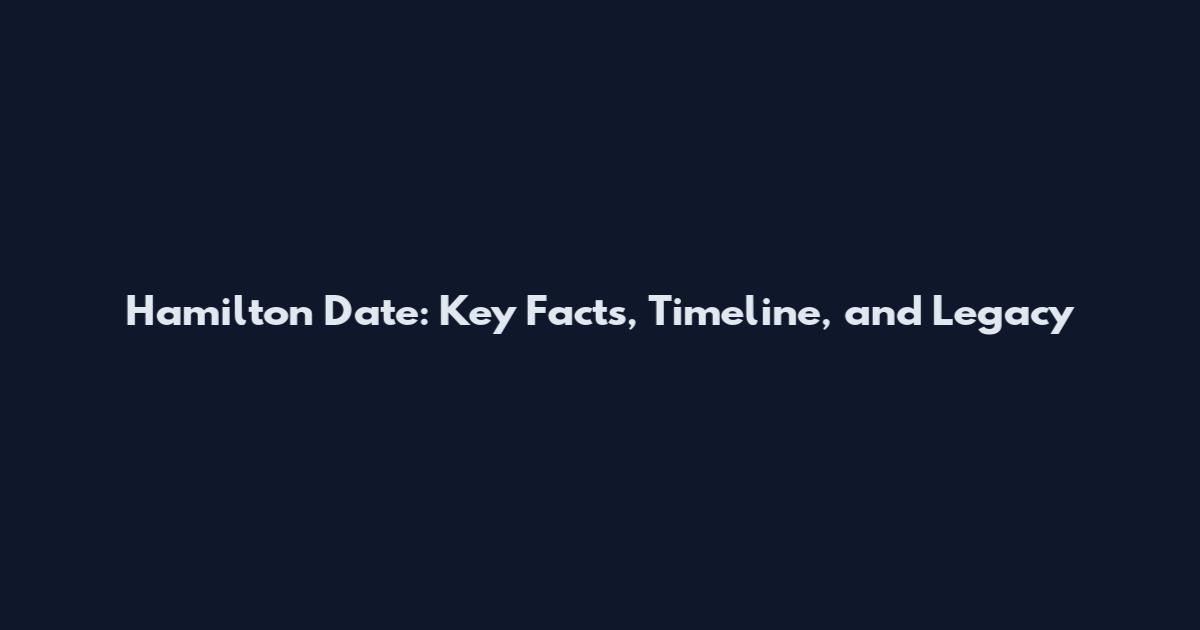 Hamilton Date: Key Facts, Timeline, and Legacy