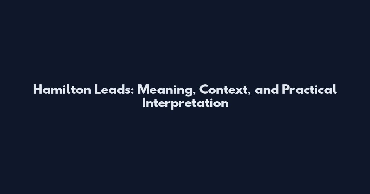 Hamilton Leads: Meaning, Context, and Practical Interpretation